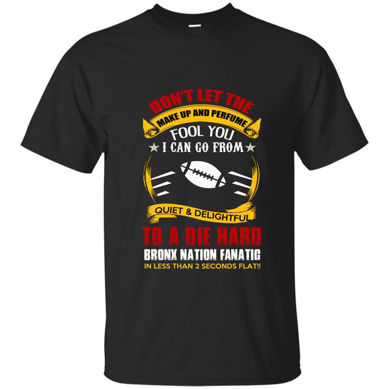 Dont let the make up and perfume fool you i can go from quiet and delightful t-shirt