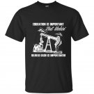 Education is important but makini oilfield cash is importanter t-shirt