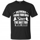 Fathers taking your nose since the day you were born t-shirt