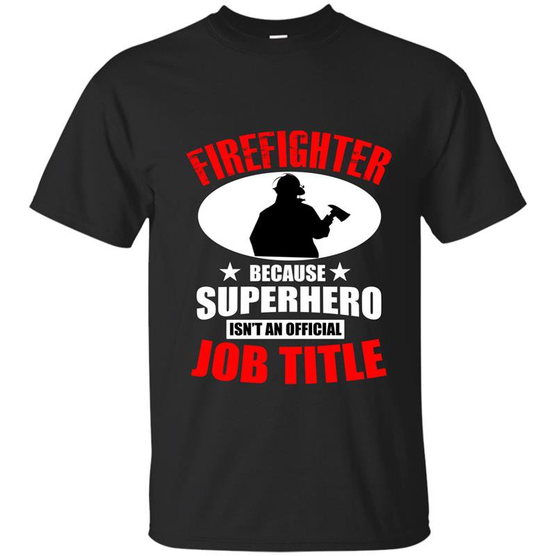 Firefighter because superhero isnt an official job title t-shirt