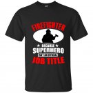 Firefighter because superhero isnt an official job title t-shirt