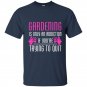 Gardening is only an addiction if youre trying to quit t-shirt