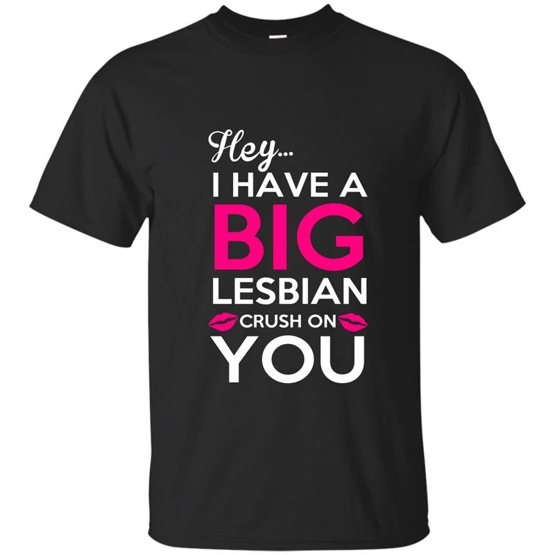 Hey i have a big lesbian crush on you t-shirt