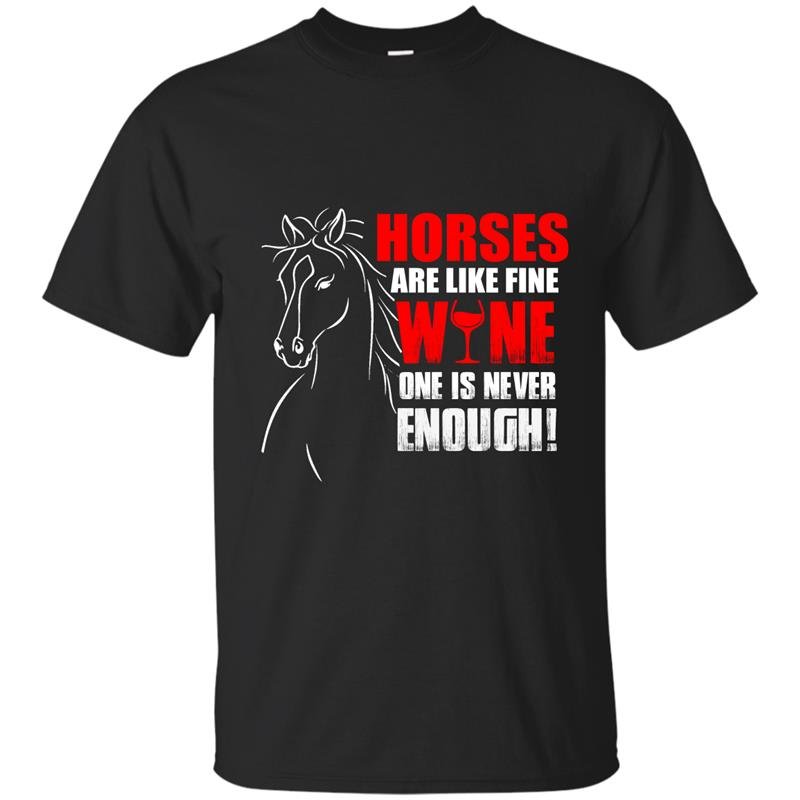 Horses are like fine wine one is never enough t-shirt