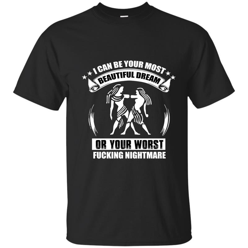 I can be your most beautiful dream or your worst fucking nightmare t-shirt