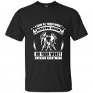 I can be your most beautiful dream or your worst fucking nightmare t-shirt