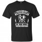 I can be your most beautiful dream or your worst fucking nightmare t-shirt