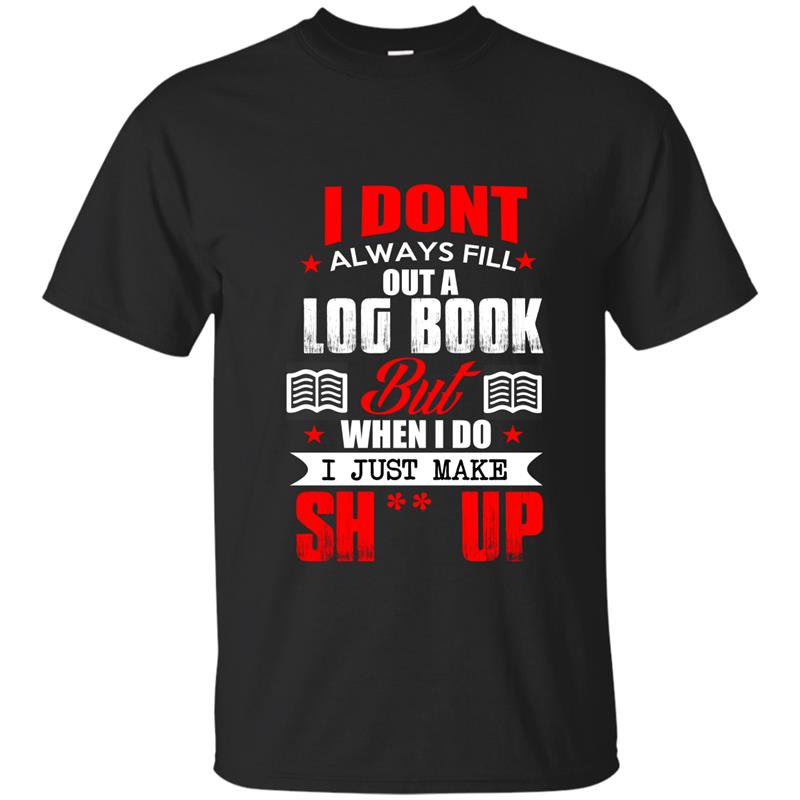 I dont always fill out a log book t-shirt