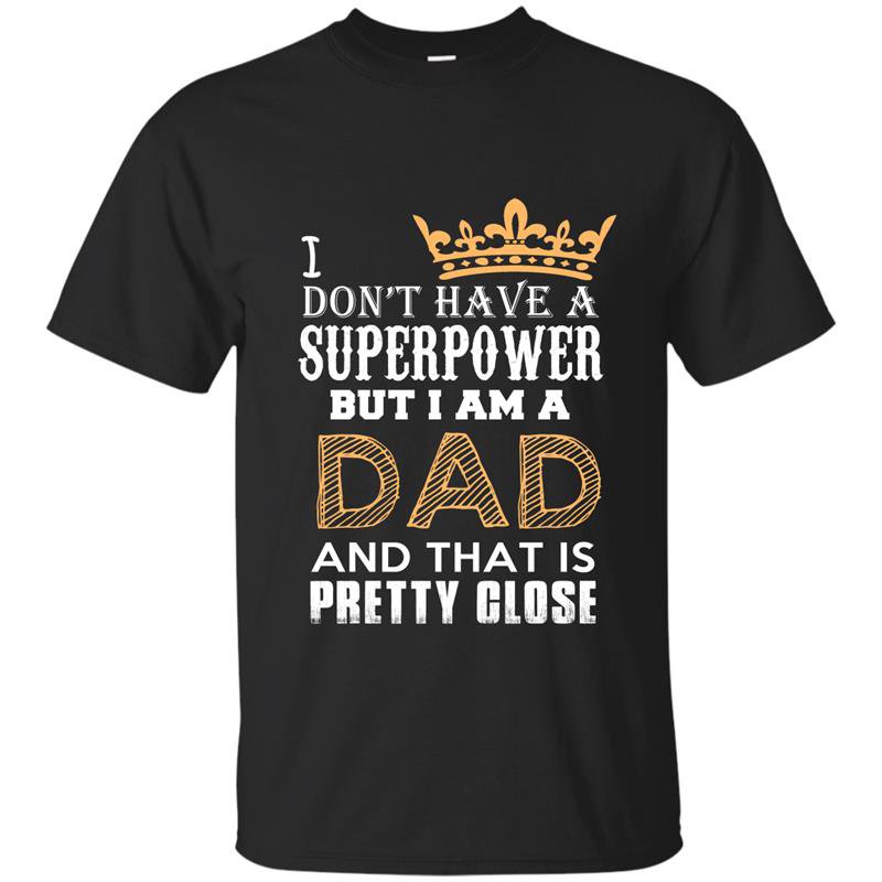 I dont have superpower but im a dad fathers day t-shirt