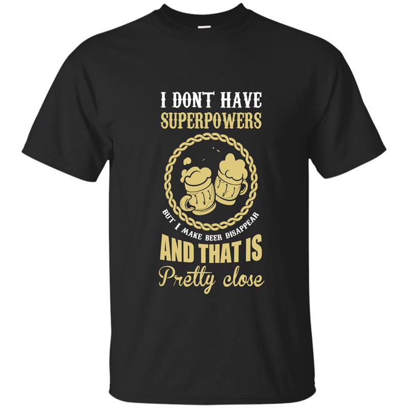 I dont have superpowers but i make beer disappear t-shirt