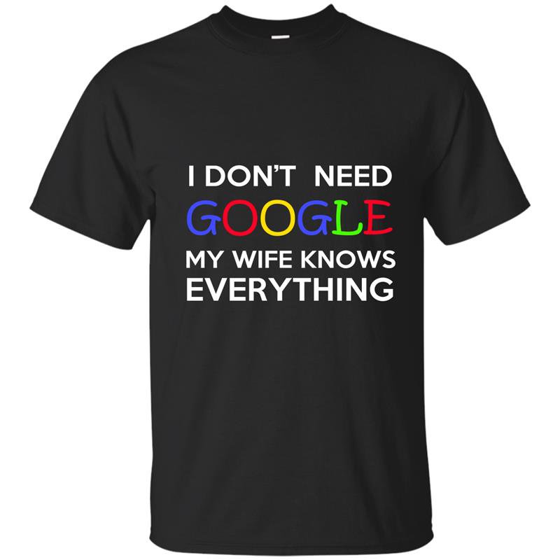 I dont need google my wife knows everything t-shirt