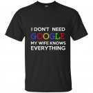 I dont need google my wife knows everything t-shirt