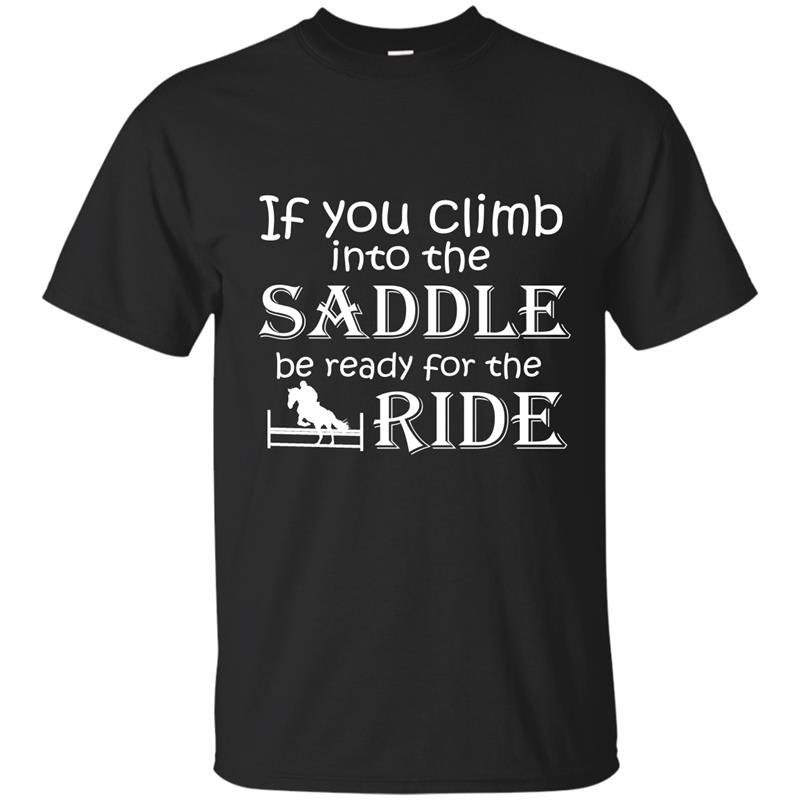 If you climb into the saddle be ready for the ride t-shirt