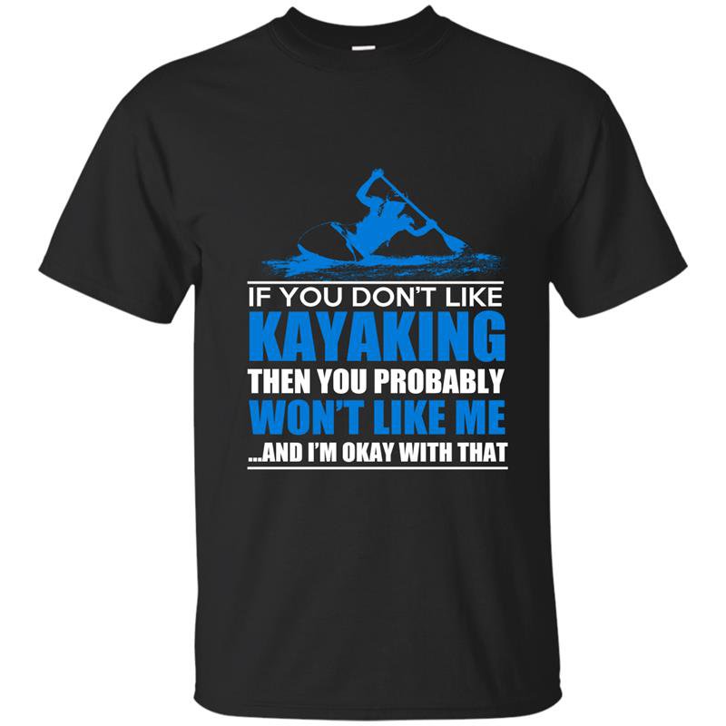 If you dont like kayaking then you probaly wont like me t-shirt