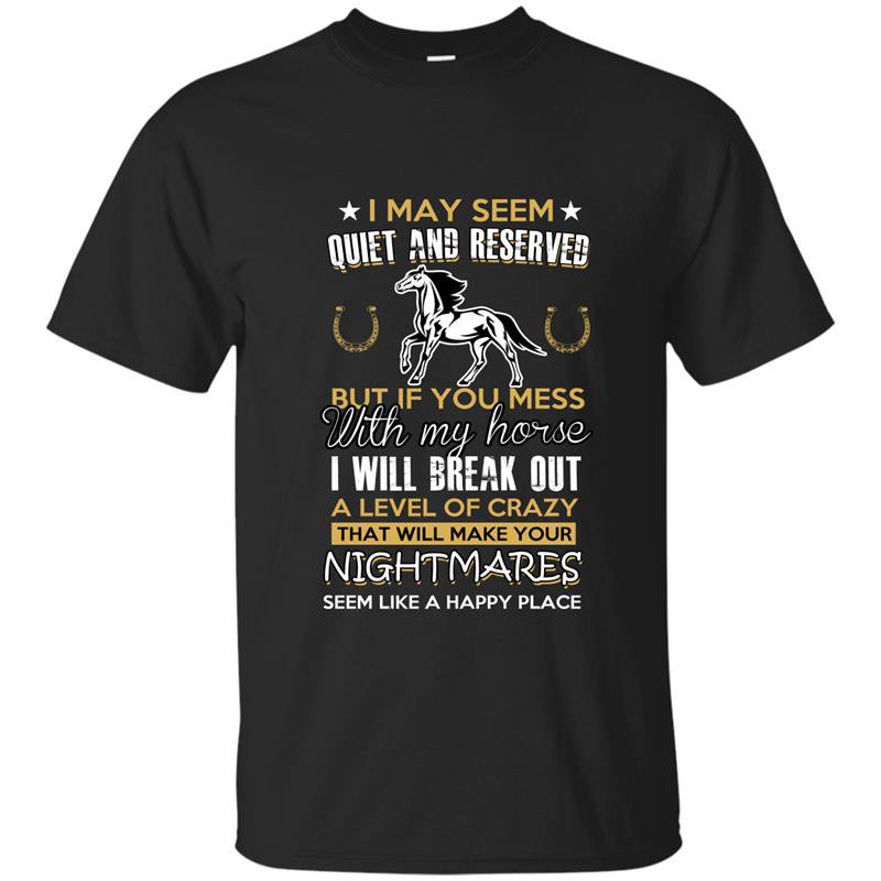 If you mess with my horse i will break out a level of crazy t-shirt
