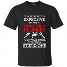 If you think its expensive to hire a qualified plumber just wait until you hire a stupid one t-shirt