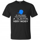 If you want you can make a silence very noisy t-shirt