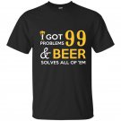 I got 99 problems and beer solves all of them t-shirt