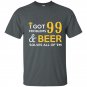 I got 99 problems and beer solves all of them t-shirt