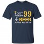 I got 99 problems and beer solves all of them t-shirt