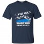 I just hold my rod wiggle my worm and bam shes on it t-shirt