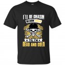 Ill be chasin blackgold till im dead and cold t-shirt