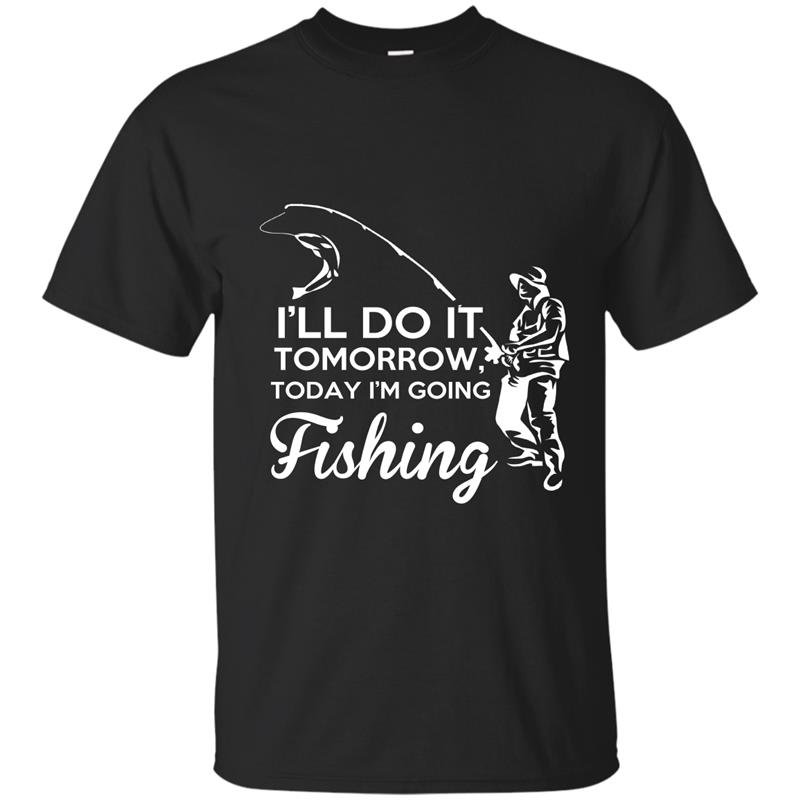 Ill do it tomorrow today im going fishing t-shirt