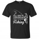Ill do it tomorrow today im going fishing t-shirt