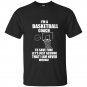 Im a basketball coach to save time lets just assume that i am never wrong t-shirt