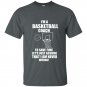 Im a basketball coach to save time lets just assume that i am never wrong t-shirt