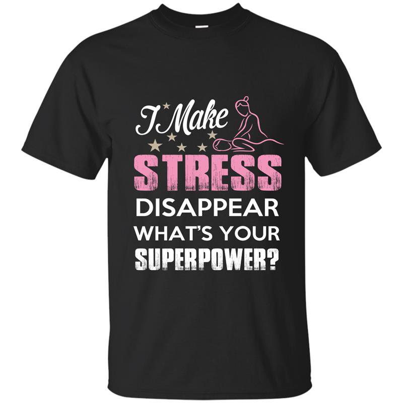 I make stress disapear whats your superpower t-shirt