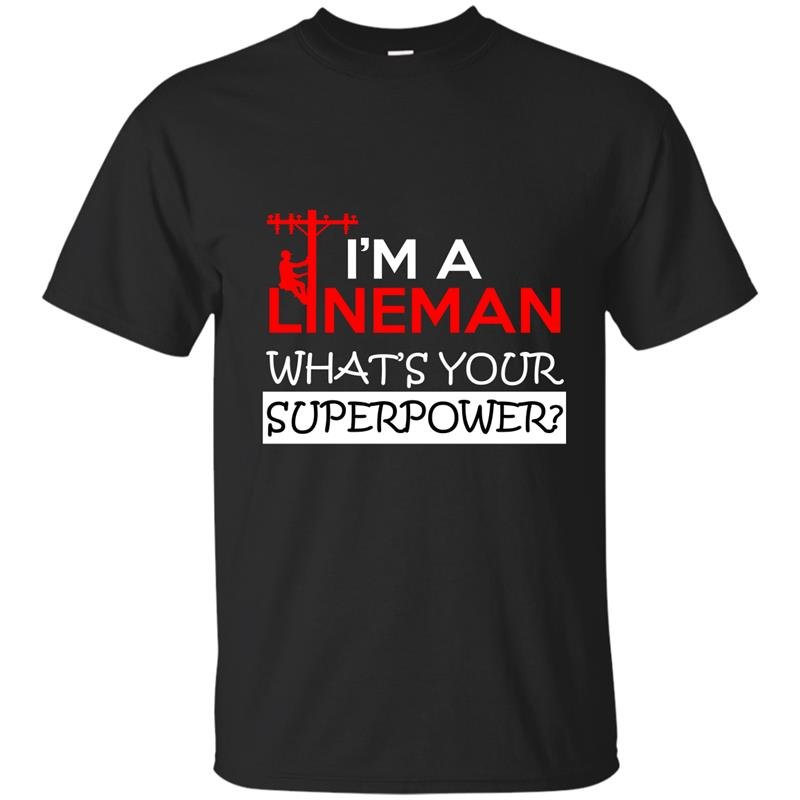 Im a lineman whats your superpower t-shirt