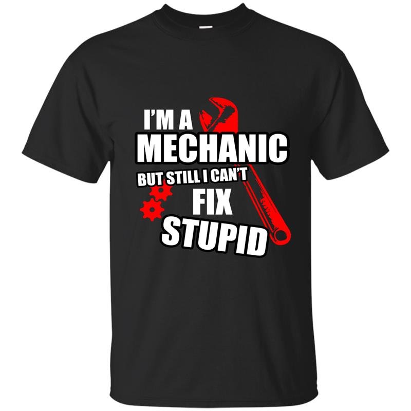 Im a mechanic but still i cant fix stupid t-shirt