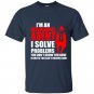Im an insurance agent i solve problems you dont know you have in ways you cant understand t-shirt