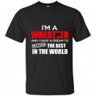 Im a wrestler and i have a dream to become the best in the world t-shirt
