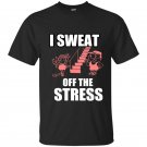 I sweat off the stress t-shirt