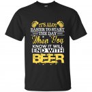 Its alot easier to start the day when you know it will end with beer t-shirt