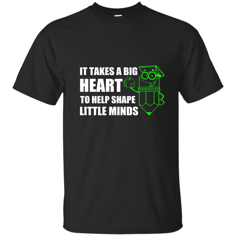 It takes a big heart to help shape little minds t-shirt