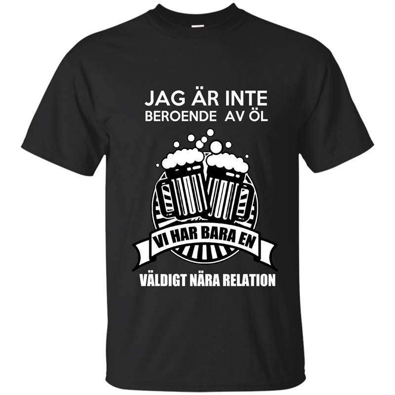 Jag ar inte beroende av ol vi har bara en valdigt nara relation t-shirt