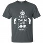 Keep calm and sink the put t-shirt