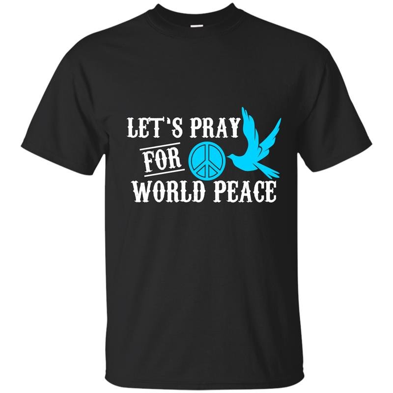 Lets pray for world peace t-shirt