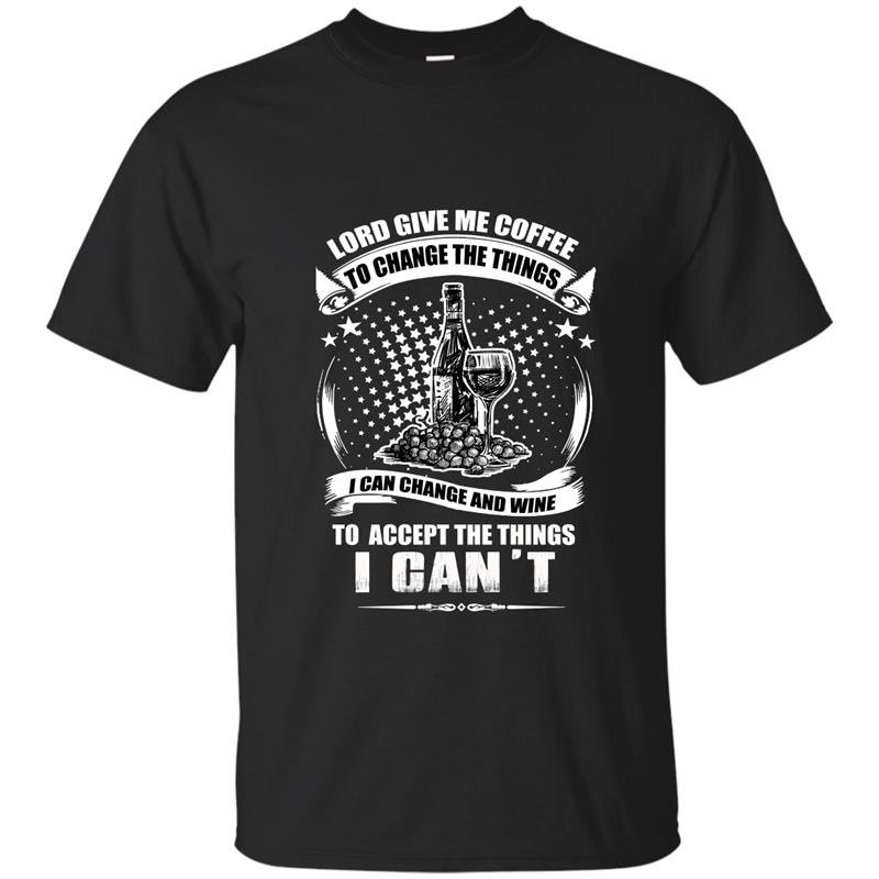 Lord give me coffee to change the things i can change and wine to accept the things i cant t-shirt