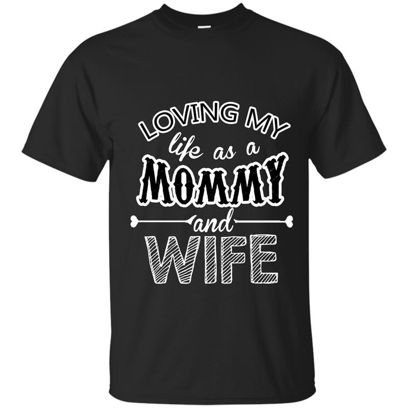 Loving my life as a mommyand wife t-shirt
