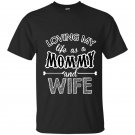 Loving my life as a mommyand wife t-shirt