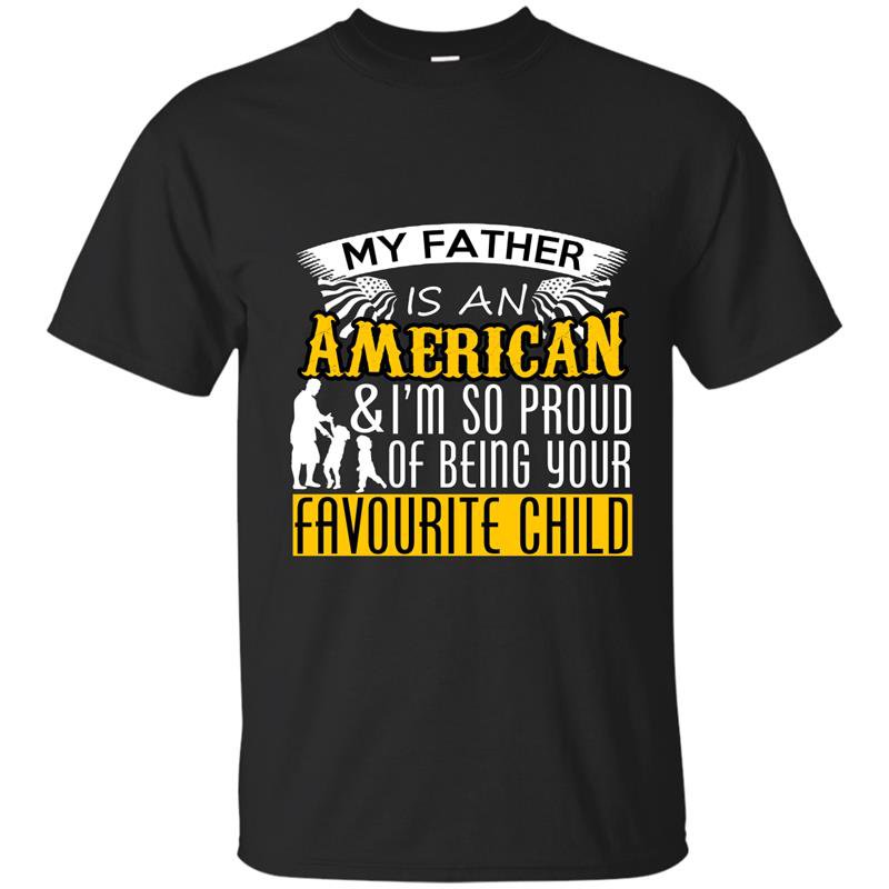 My father is an american and im so proud of being your favourite child t-shirt