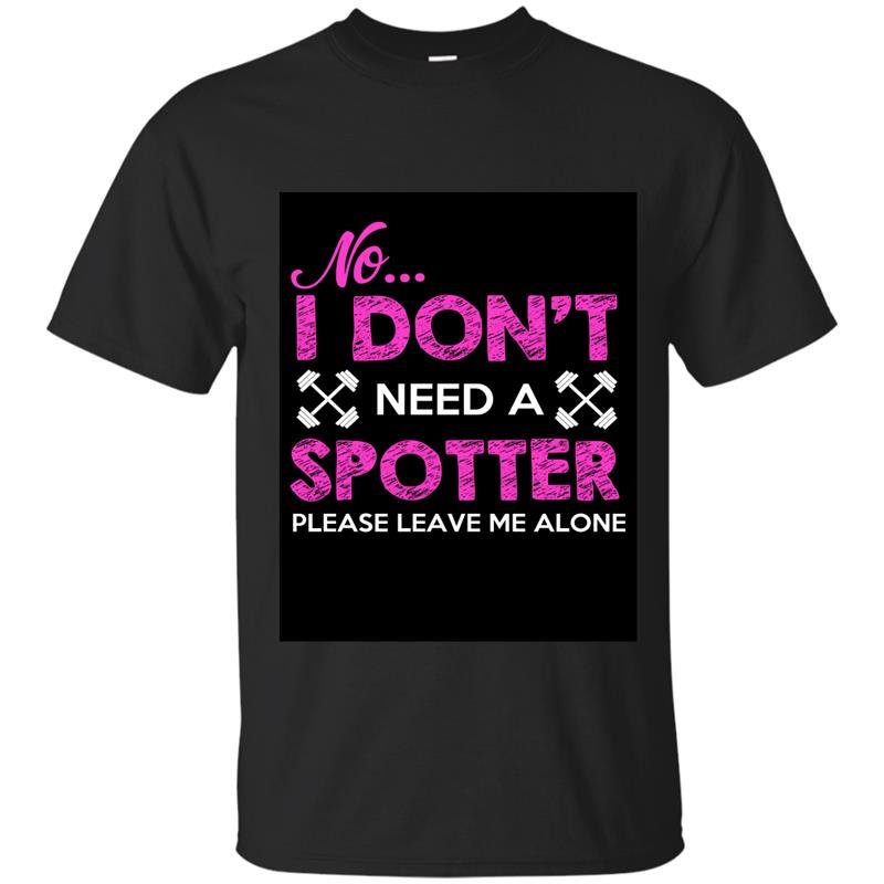 No i dont need a spotter please leave me alone t-shirt