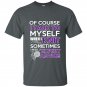 Of course i talk to myself when i knit somtimes i need expert advice t-shirt