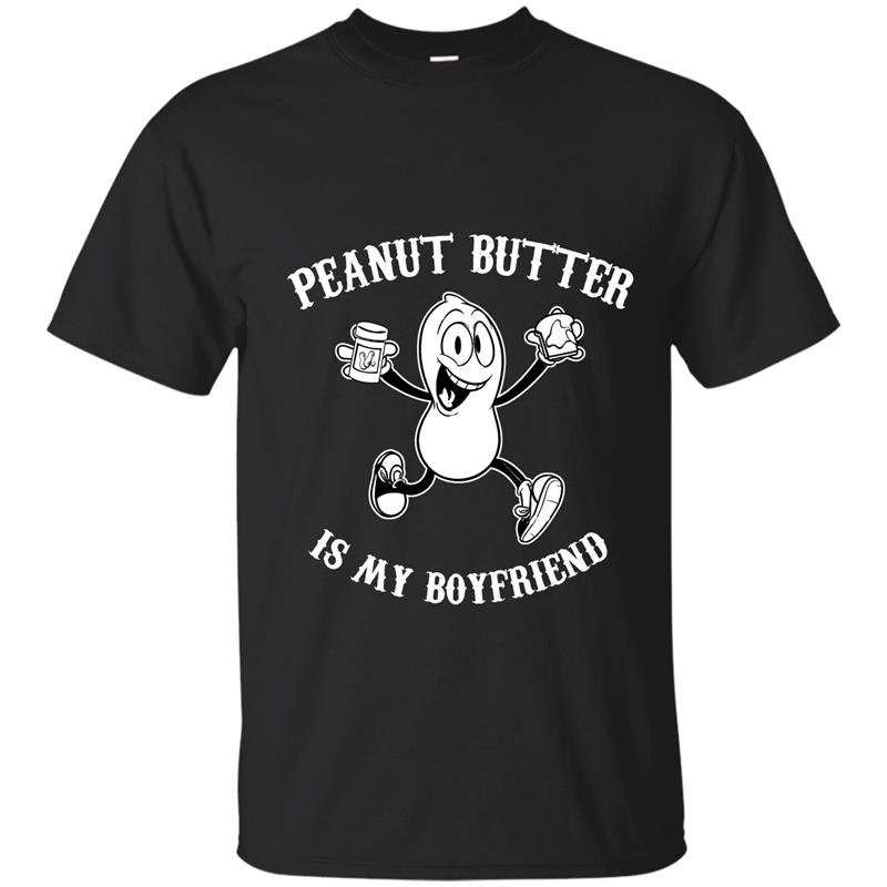 Peanut butter is my boyfriend t-shirt