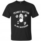 Peanut butter is my boyfriend t-shirt