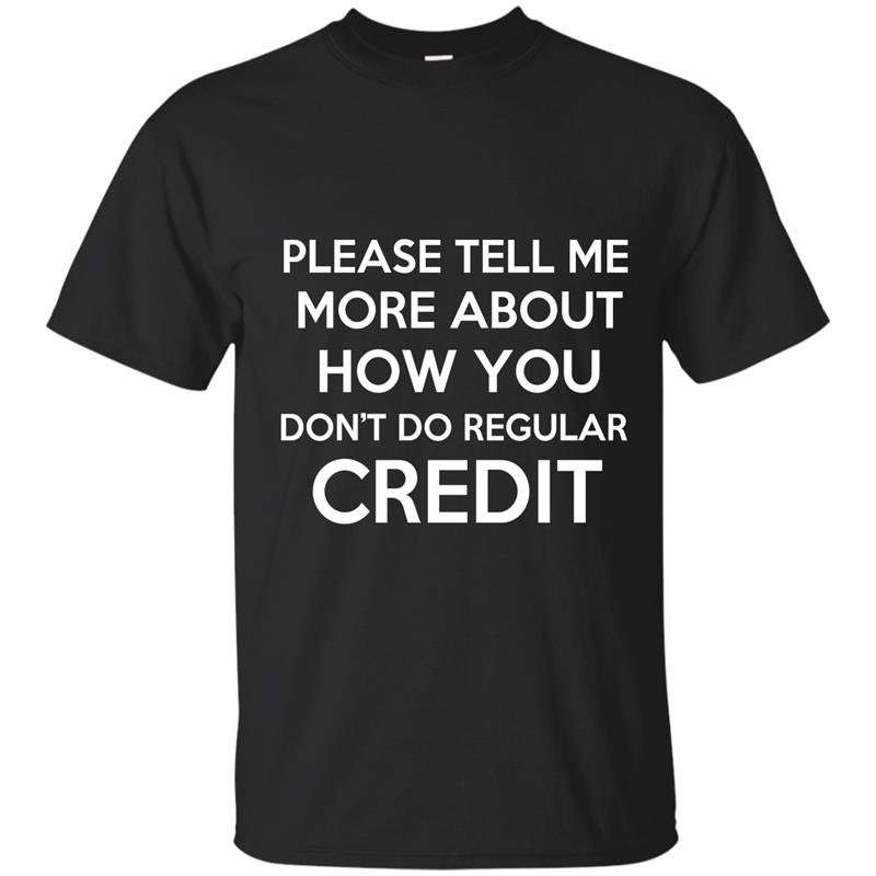 Please tell me more about how you dont do regular credit t-shirt